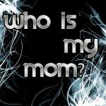 Who is my mom?
