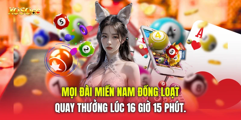 Mọi đài miền Nam đồng loạt quay thưởng lúc 16 giờ 15 phút.