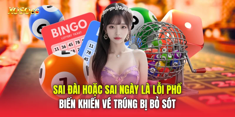 Sai đài hoặc sai ngày là lỗi phổ biến khiến vé trúng bị bỏ sót Sai đài hoặc sai ngày là lỗi phổ biến khiến vé trúng bị bỏ sót