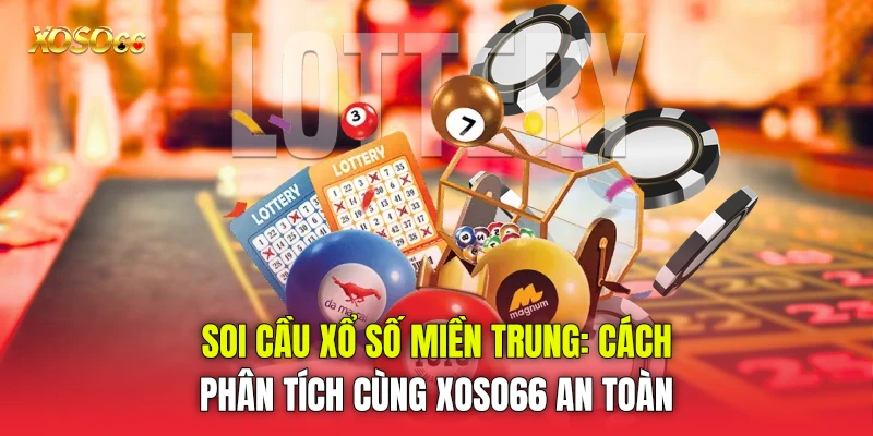 Soi Cầu Xổ Số Miền Trung: Cách Phân Tích Cùng Xoso66 an toàn
