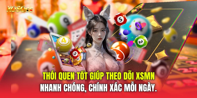 Thói quen tốt giúp theo dõi XSMN nhanh chóng, chính xác mỗi ngày.