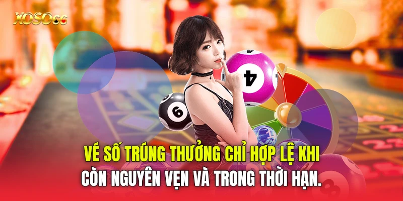 Vé số trúng thưởng chỉ hợp lệ khi còn nguyên vẹn và trong thời hạn.