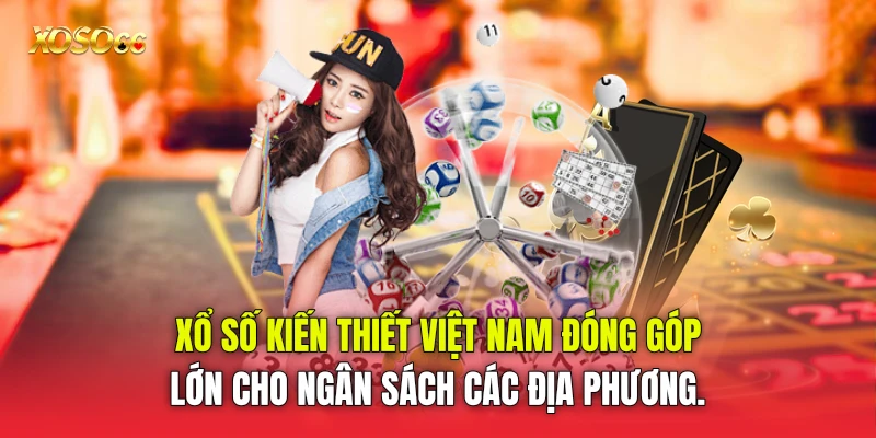Xổ số kiến thiết Việt Nam đóng góp lớn cho ngân sách các địa phương.