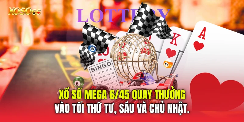 Xổ số Mega 6/45 quay thưởng vào tối thứ Tư, Sáu và Chủ nhật.