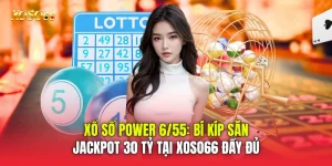 Xổ Số Power 6/55: Bí Kíp Săn Jackpot 30 Tỷ Tại Xoso66 đầy đủ